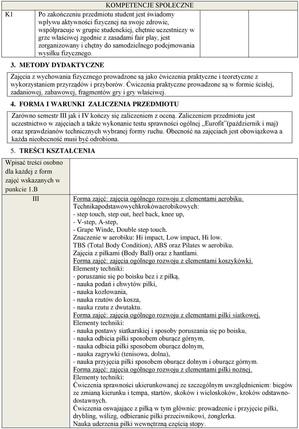 METODY DYDAKTYCZNE Zajęcia z wychowania fizycznego prowadzone są jako ćwiczenia praktyczne i teoretyczne z wykorzystaniem przyrządów i przyborów.