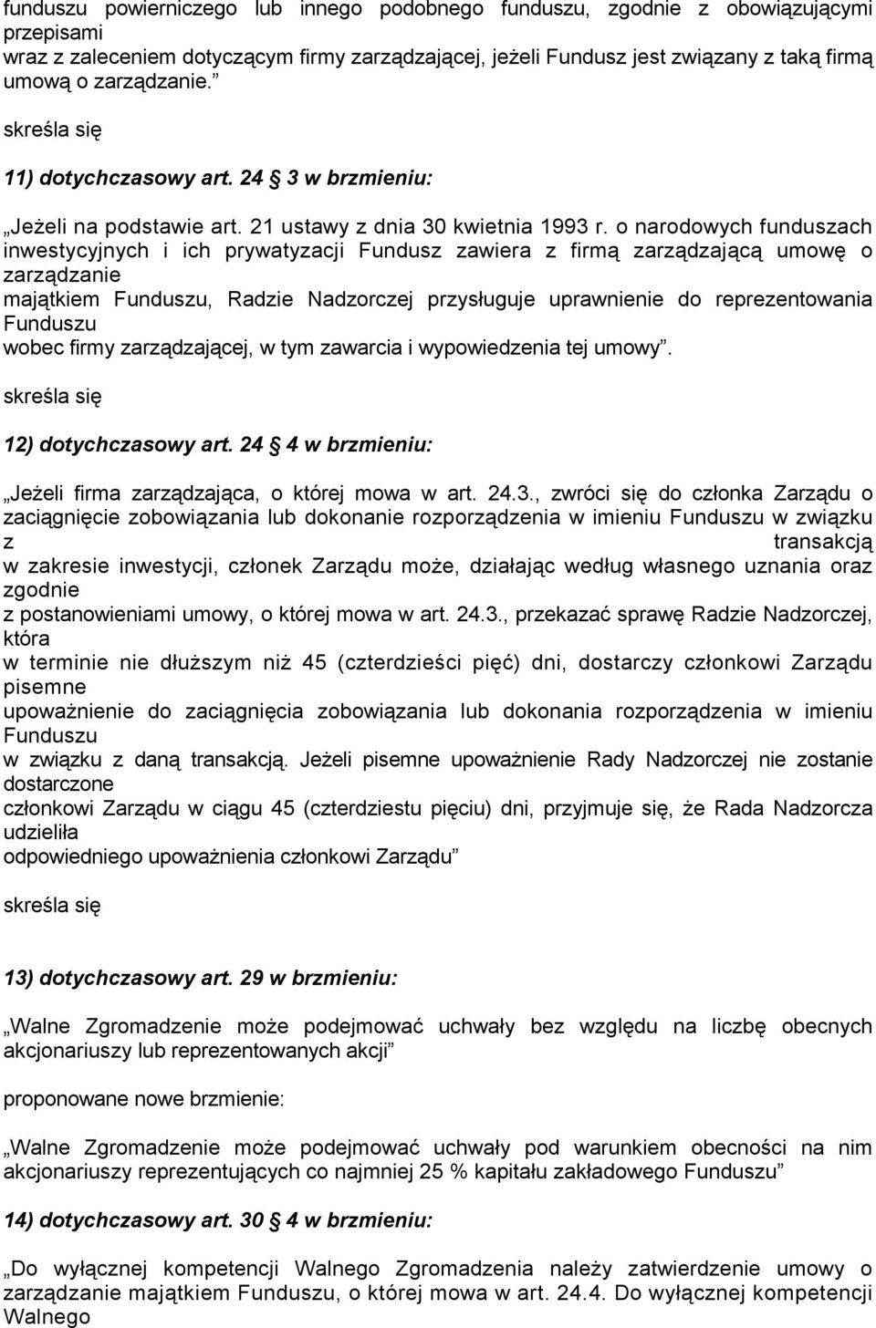 o narodowych funduszach inwestycyjnych i ich prywatyzacji Fundusz zawiera z firmą zarządzającą umowę o zarządzanie majątkiem, Radzie Nadzorczej przysługuje uprawnienie do reprezentowania wobec firmy