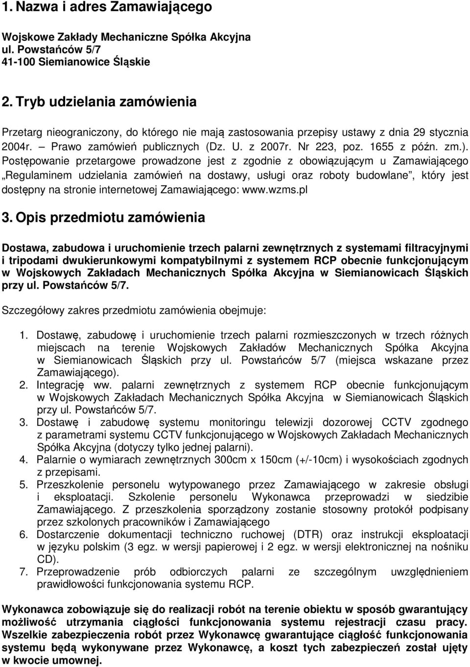 ). Postępowanie przetargowe prowadzone jest z zgodnie z obowiązującym u Zamawiającego Regulaminem udzielania zamówień na dostawy, usługi oraz roboty budowlane, który jest dostępny na stronie