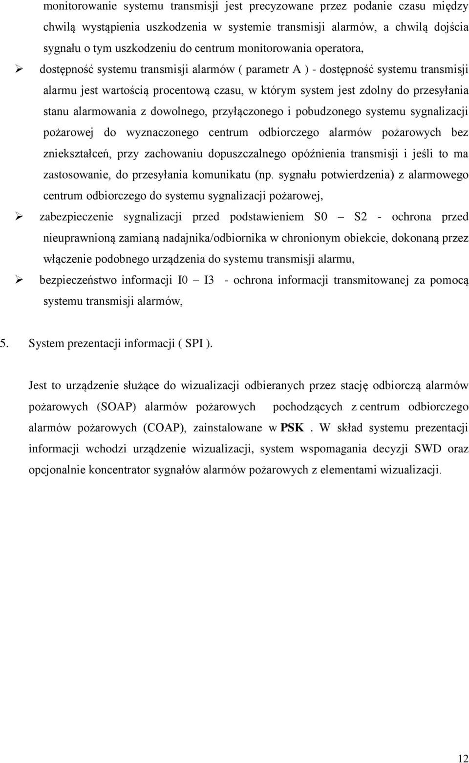 alarmowania z dowolnego, przyłączonego i pobudzonego systemu sygnalizacji pożarowej do wyznaczonego centrum odbiorczego alarmów pożarowych bez zniekształceń, przy zachowaniu dopuszczalnego opóźnienia