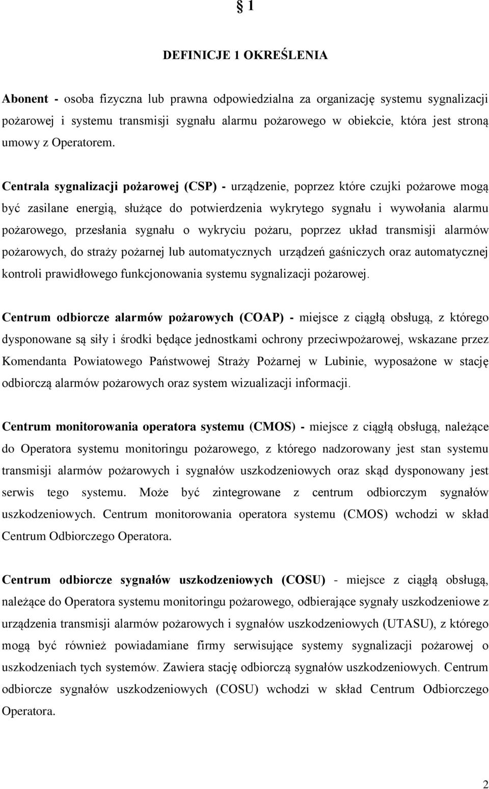 Centrala sygnalizacji pożarowej (CSP) - urządzenie, poprzez które czujki pożarowe mogą być zasilane energią, służące do potwierdzenia wykrytego sygnału i wywołania alarmu pożarowego, przesłania