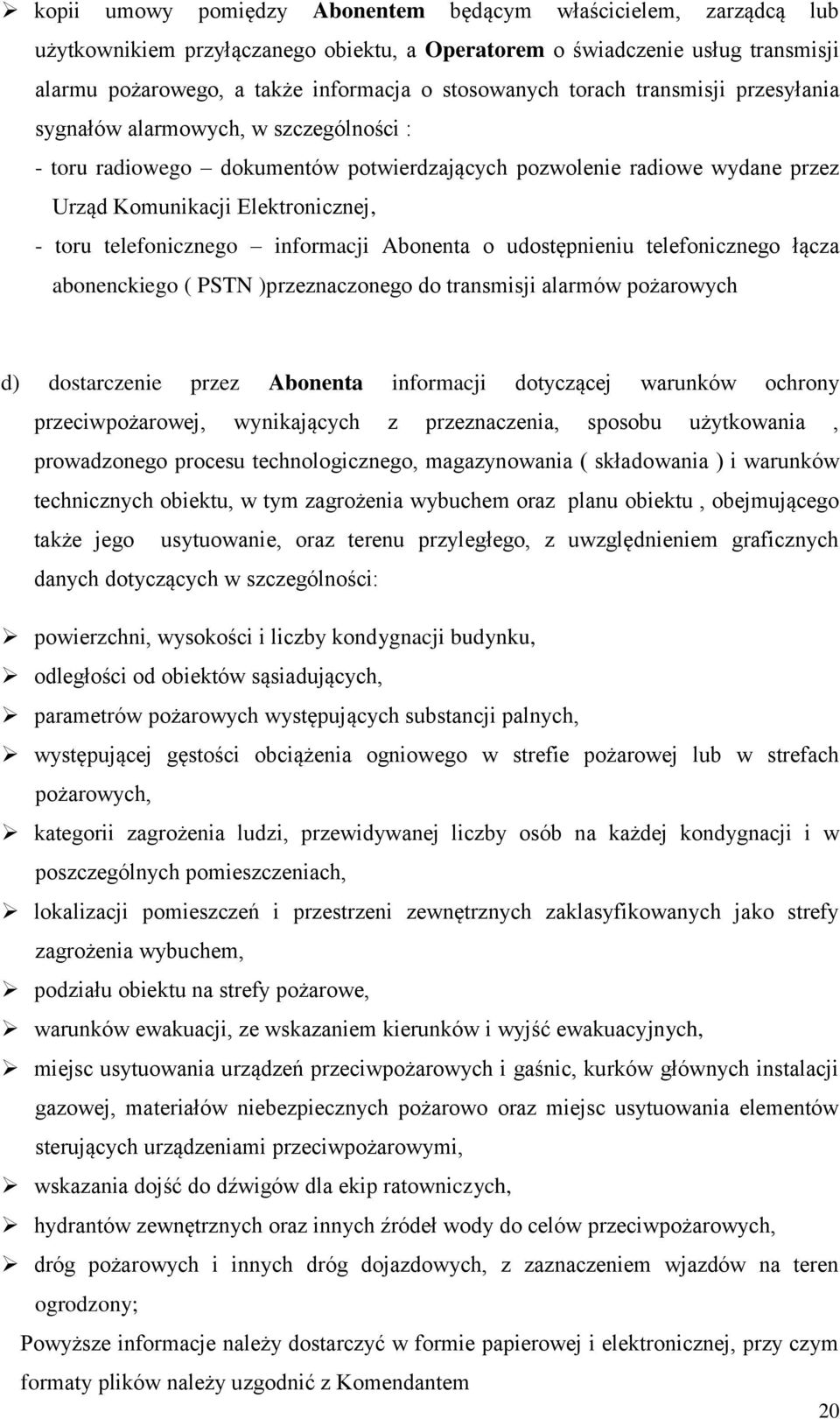 telefonicznego informacji Abonenta o udostępnieniu telefonicznego łącza abonenckiego ( PSTN )przeznaczonego do transmisji alarmów pożarowych d) dostarczenie przez Abonenta informacji dotyczącej