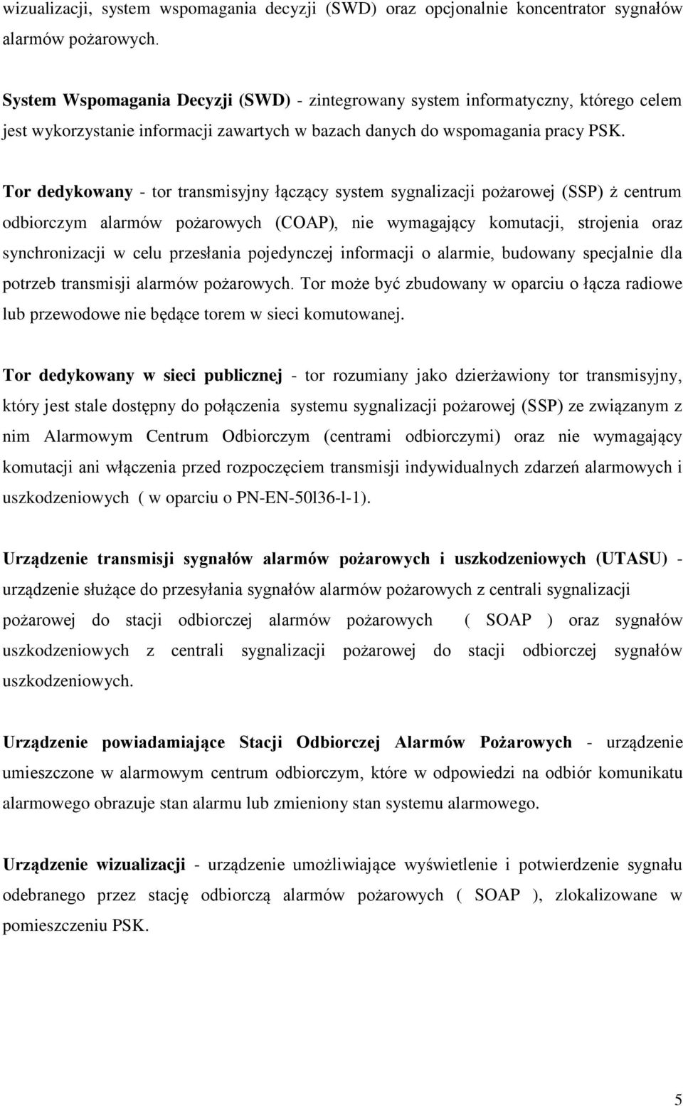 Tor dedykowany - tor transmisyjny łączący system sygnalizacji pożarowej (SSP) ż centrum odbiorczym alarmów pożarowych (COAP), nie wymagający komutacji, strojenia oraz synchronizacji w celu przesłania