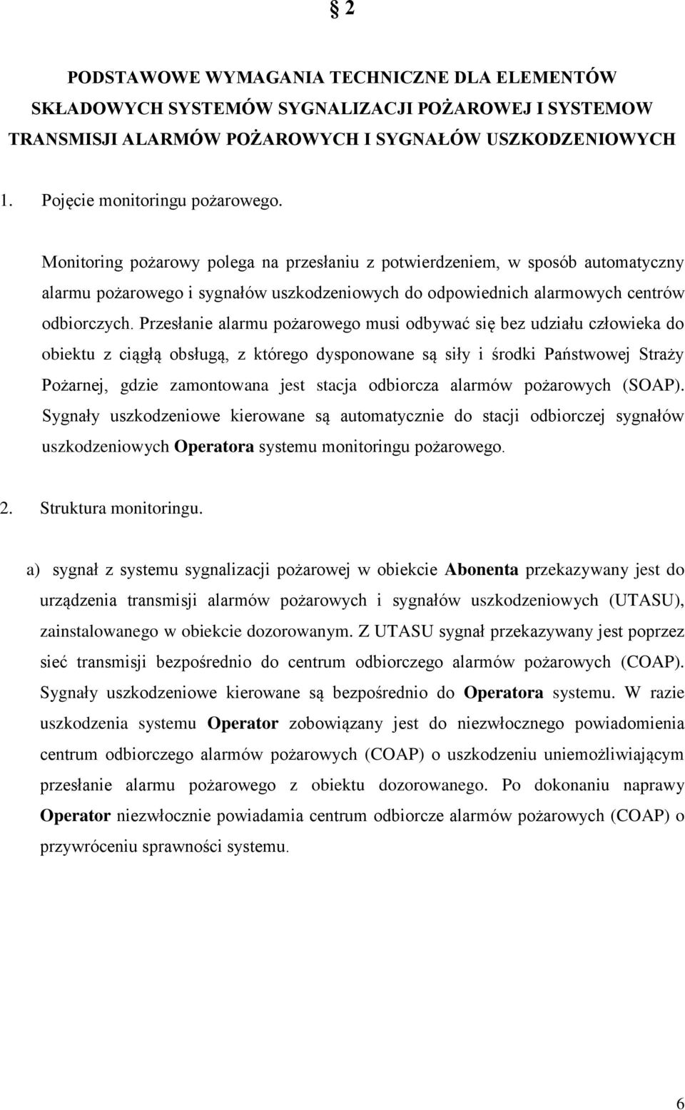 Przesłanie alarmu pożarowego musi odbywać się bez udziału człowieka do obiektu z ciągłą obsługą, z którego dysponowane są siły i środki Państwowej Straży Pożarnej, gdzie zamontowana jest stacja