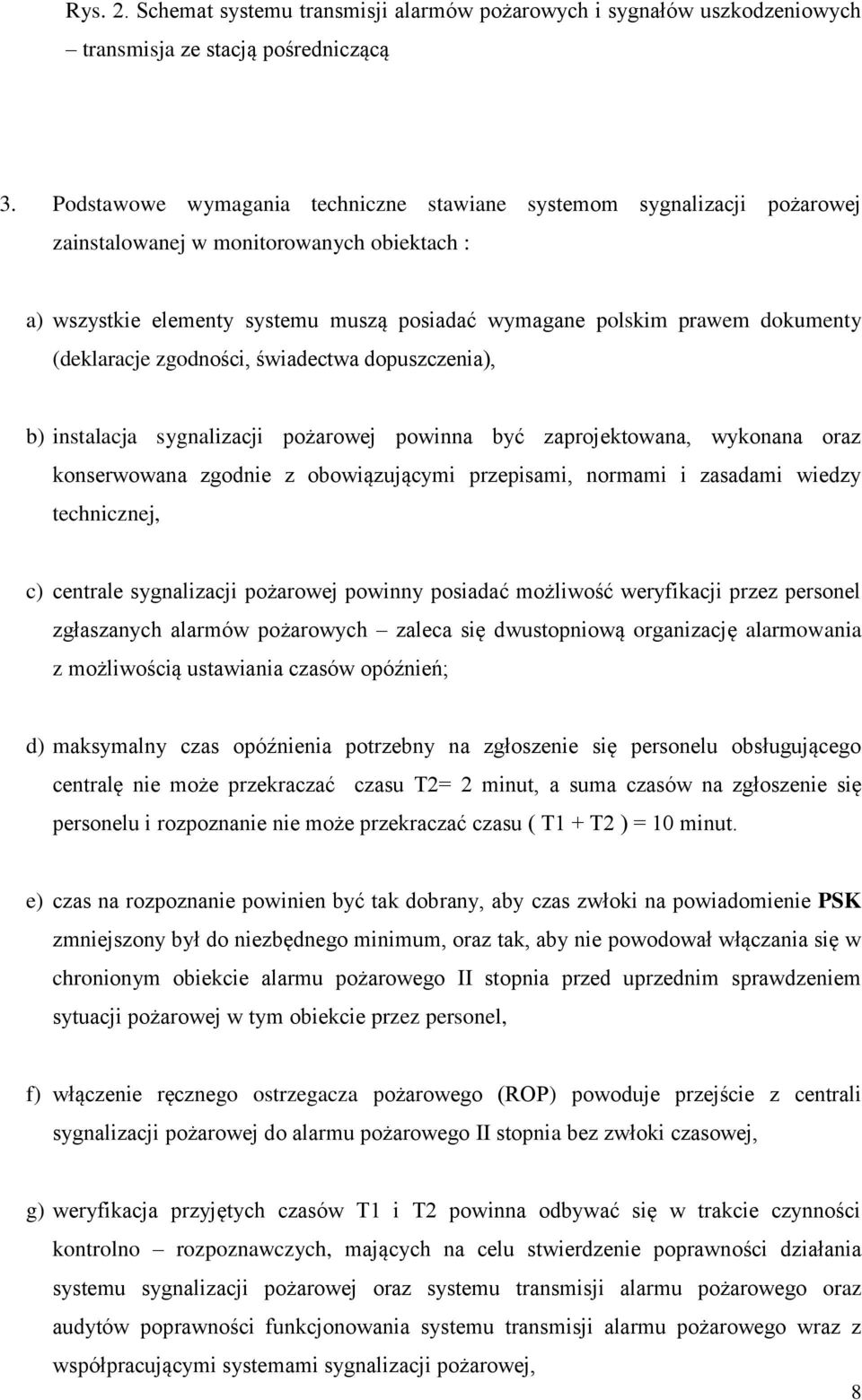 (deklaracje zgodności, świadectwa dopuszczenia), b) instalacja sygnalizacji pożarowej powinna być zaprojektowana, wykonana oraz konserwowana zgodnie z obowiązującymi przepisami, normami i zasadami