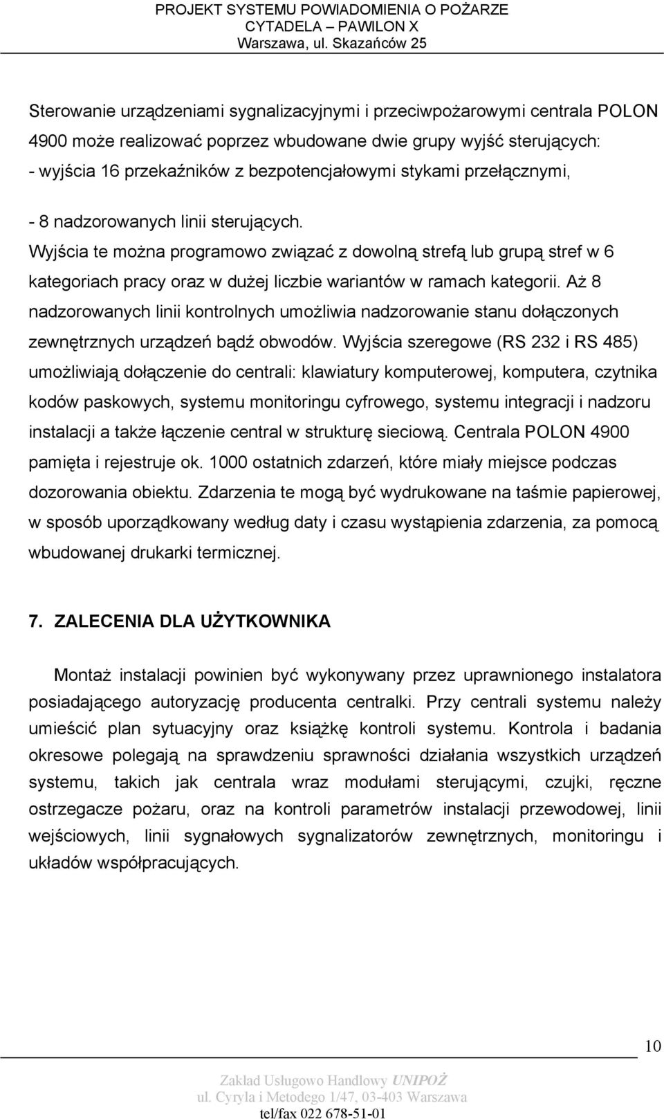 Aż 8 nadzorowanych linii kontrolnych umożliwia nadzorowanie stanu dołączonych zewnętrznych urządzeń bądź obwodów.