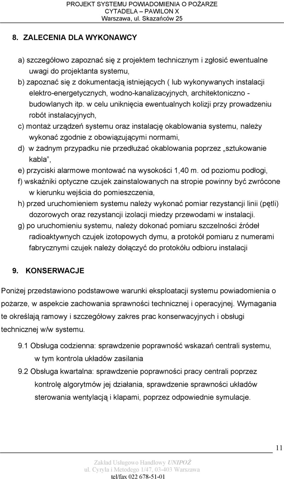 w celu uniknięcia ewentualnych kolizji przy prowadzeniu robót instalacyjnych, c) montaż urządzeń systemu oraz instalację okablowania systemu, należy wykonać zgodnie z obowiązującymi normami, d) w