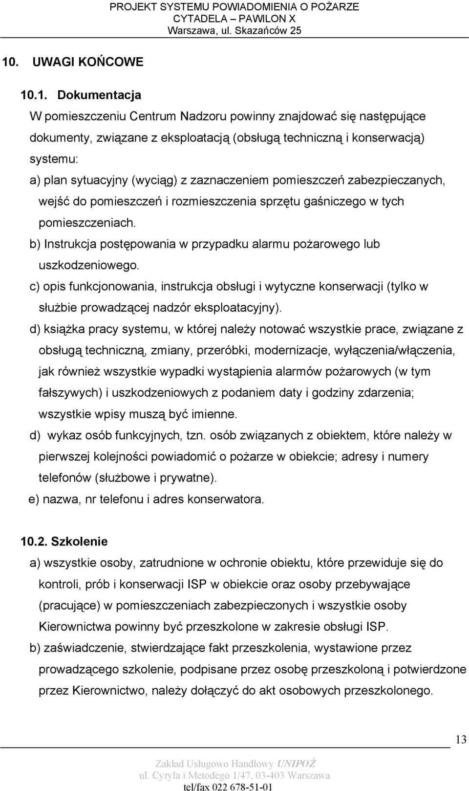 b) Instrukcja postępowania w przypadku alarmu pożarowego lub uszkodzeniowego. c) opis funkcjonowania, instrukcja obsługi i wytyczne konserwacji (tylko w służbie prowadzącej nadzór eksploatacyjny).