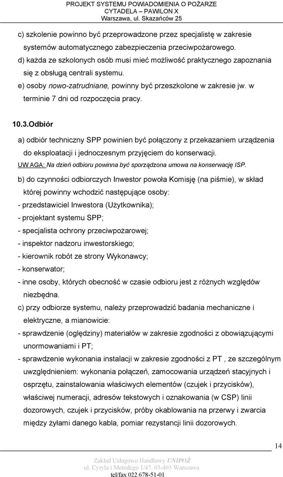 w terminie 7 dni od rozpoczęcia pracy. 10.3.Odbiór a) odbiór techniczny SPP powinien być połączony z przekazaniem urządzenia do eksploatacji i jednoczesnym przyjęciem do konserwacji.