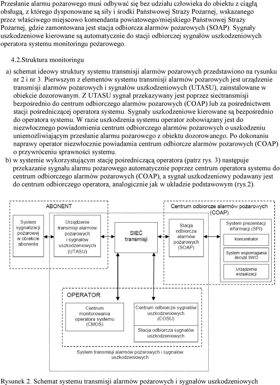 Sygnały uszkodzeniowe kierowane są automatycznie do stacji odbiorczej sygnałów uszkodzeniowych operatora systemu monitoringu pożarowego. 4.2.