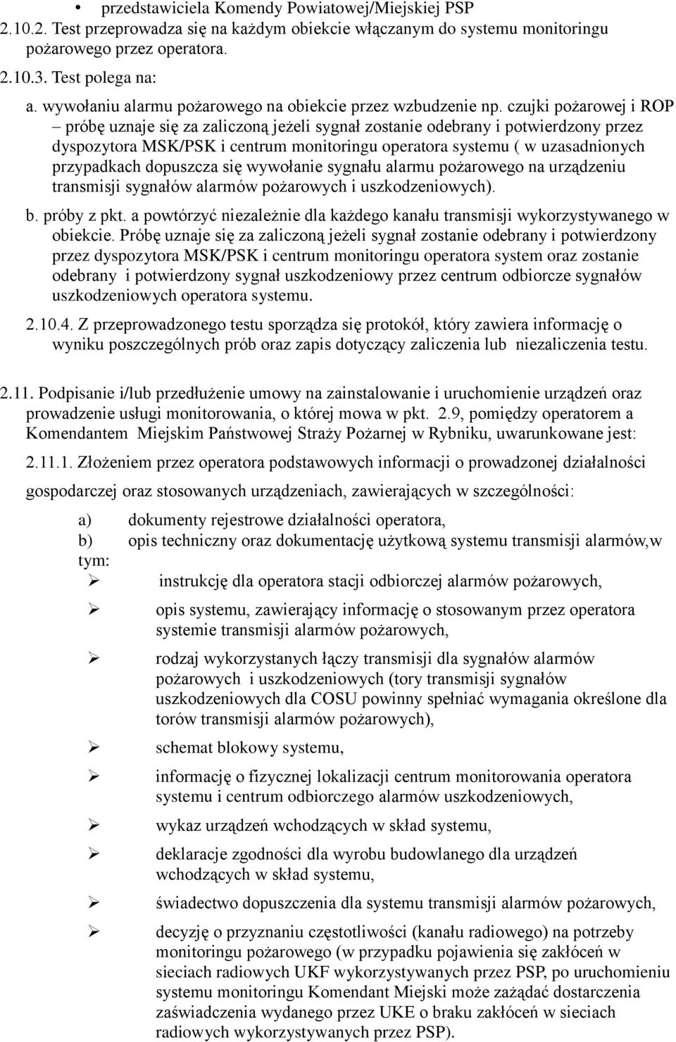 czujki pożarowej i ROP próbę uznaje się za zaliczoną jeżeli sygnał zostanie odebrany i potwierdzony przez dyspozytora MSK/PSK i centrum monitoringu operatora systemu ( w uzasadnionych przypadkach