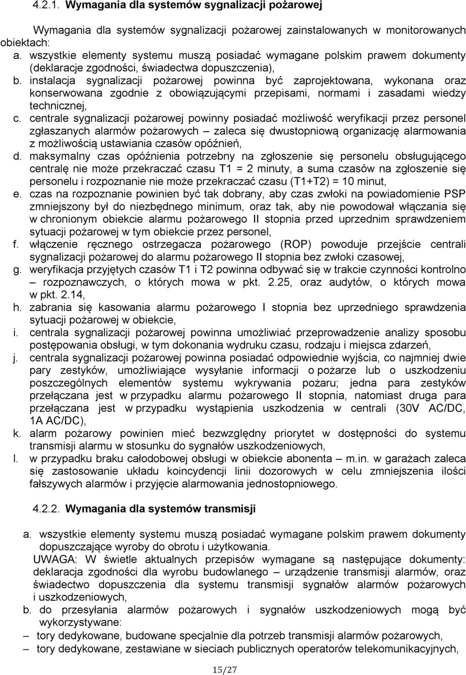 instalacja sygnalizacji pożarowej powinna być zaprojektowana, wykonana oraz konserwowana zgodnie z obowiązującymi przepisami, normami i zasadami wiedzy technicznej, c.