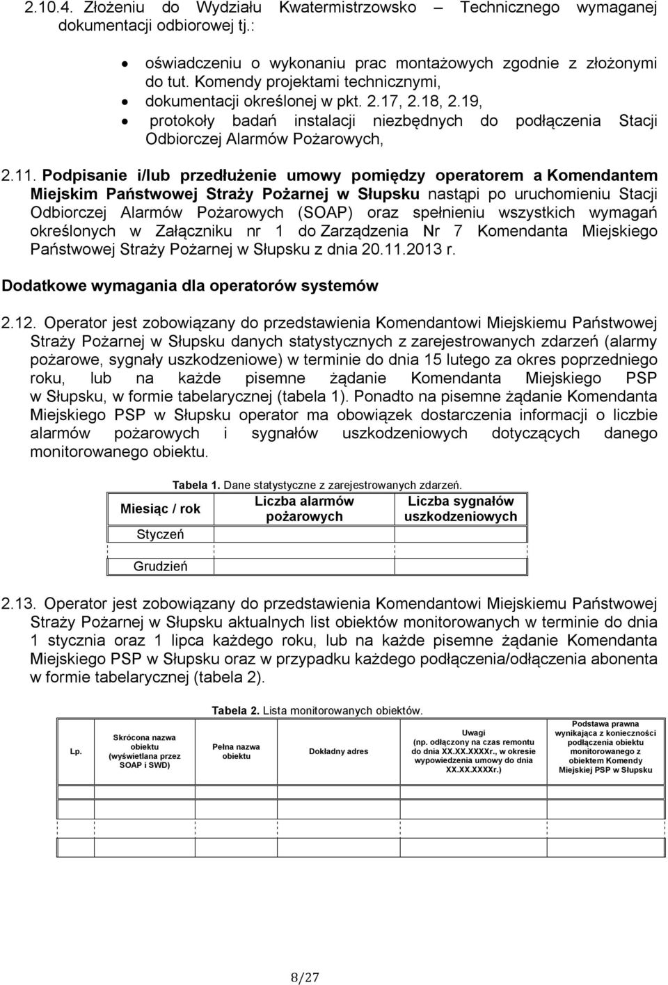 Podpisanie i/lub przedłużenie umowy pomiędzy operatorem a Komendantem Miejskim Państwowej Straży Pożarnej w Słupsku nastąpi po uruchomieniu Stacji Odbiorczej Alarmów Pożarowych (SOAP) oraz spełnieniu