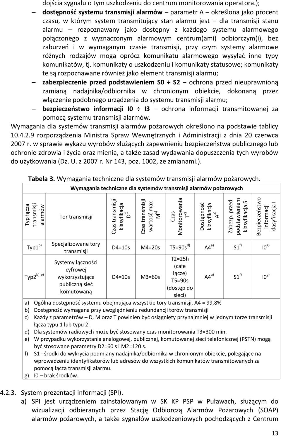 ); dostępność systemu transmisji alarmów parametr A określona jako procent czasu, w którym system transmitujący stan alarmu jest dla transmisji stanu alarmu rozpoznawany jako dostępny z każdego