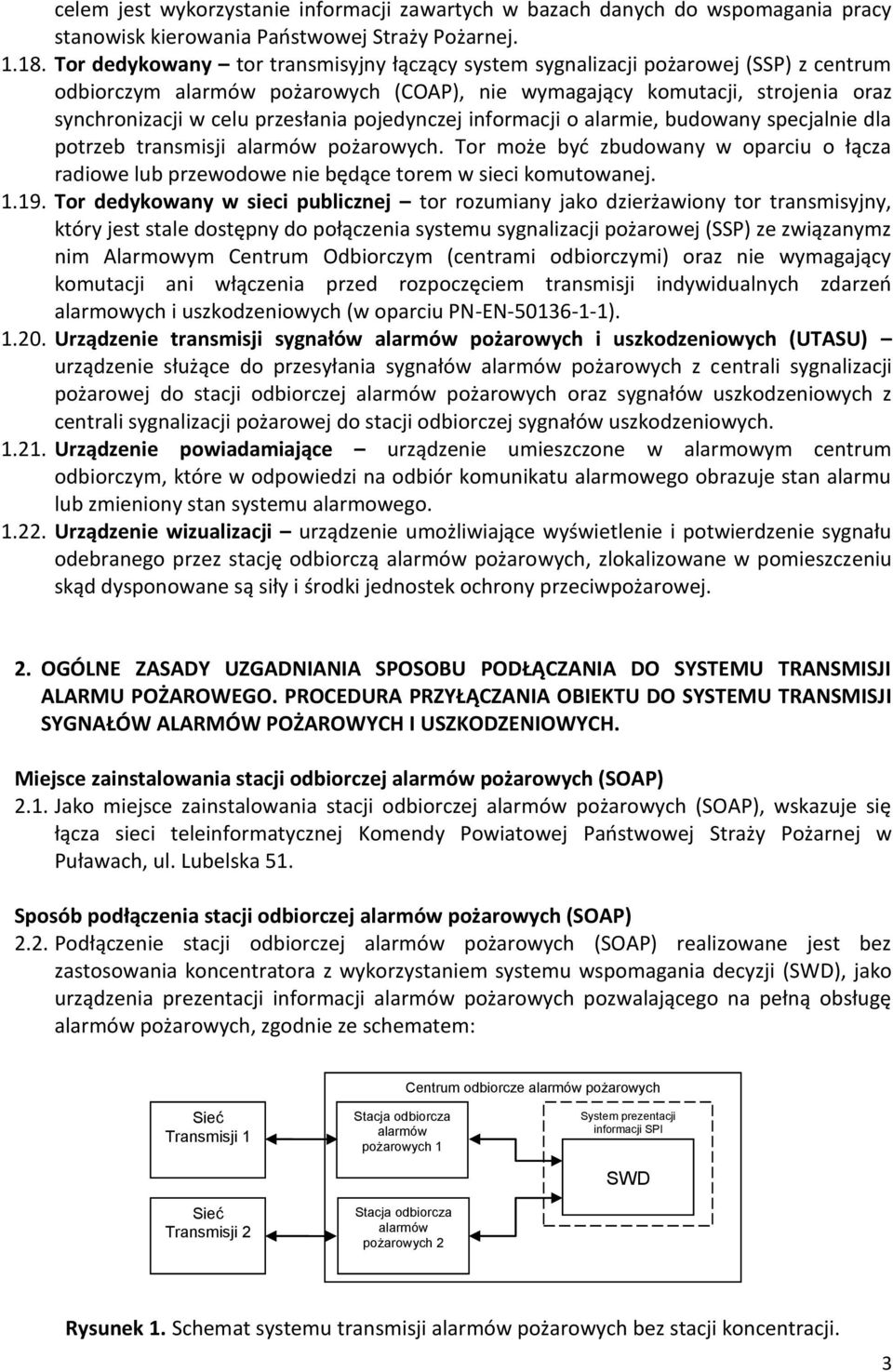 pojedynczej informacji o alarmie, budowany specjalnie dla potrzeb transmisji alarmów pożarowych. Tor może być zbudowany w oparciu o łącza radiowe lub przewodowe nie będące torem w sieci komutowanej.