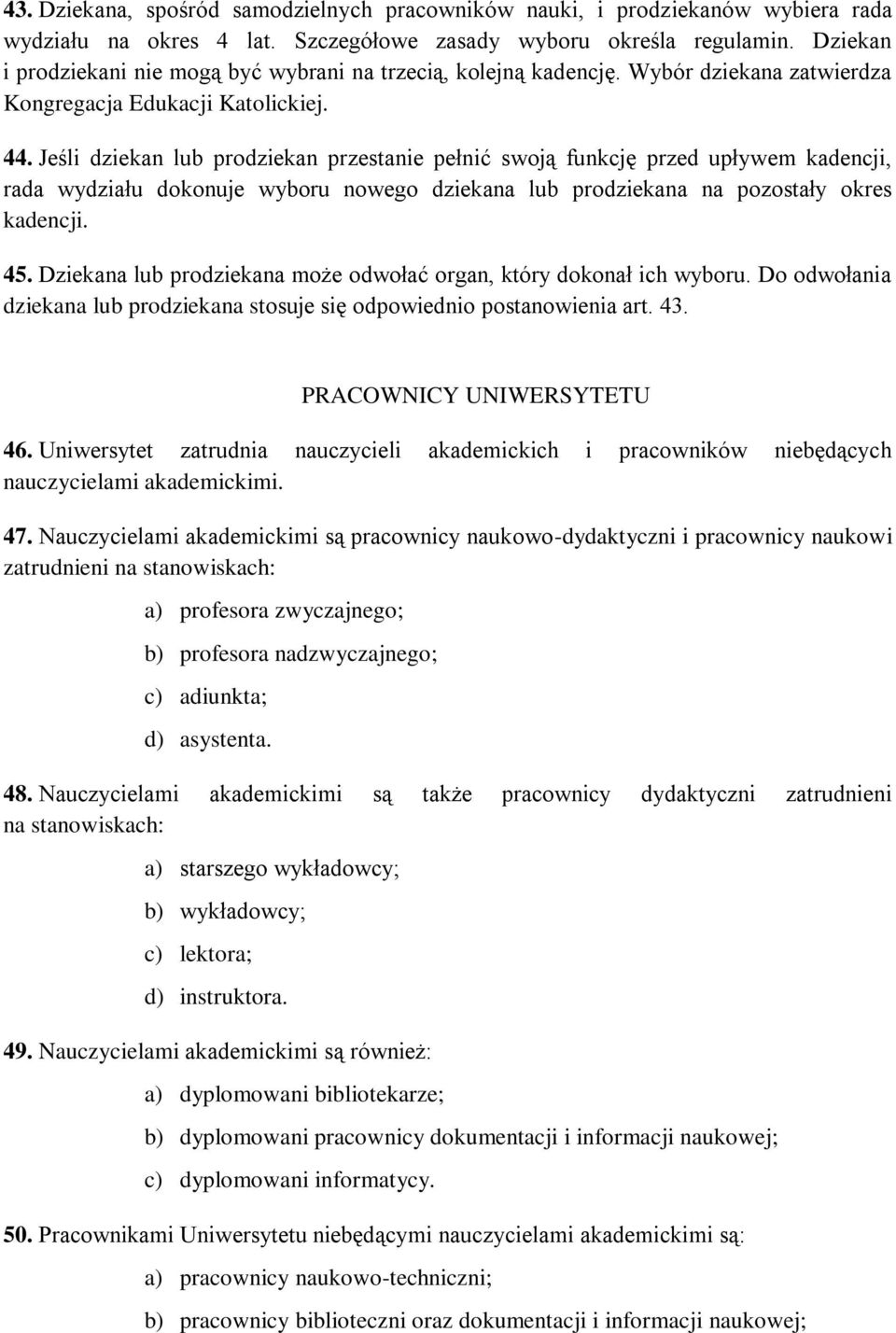 Jeśli dziekan lub prodziekan przestanie pełnić swoją funkcję przed upływem kadencji, rada wydziału dokonuje wyboru nowego dziekana lub prodziekana na pozostały okres kadencji. 45.