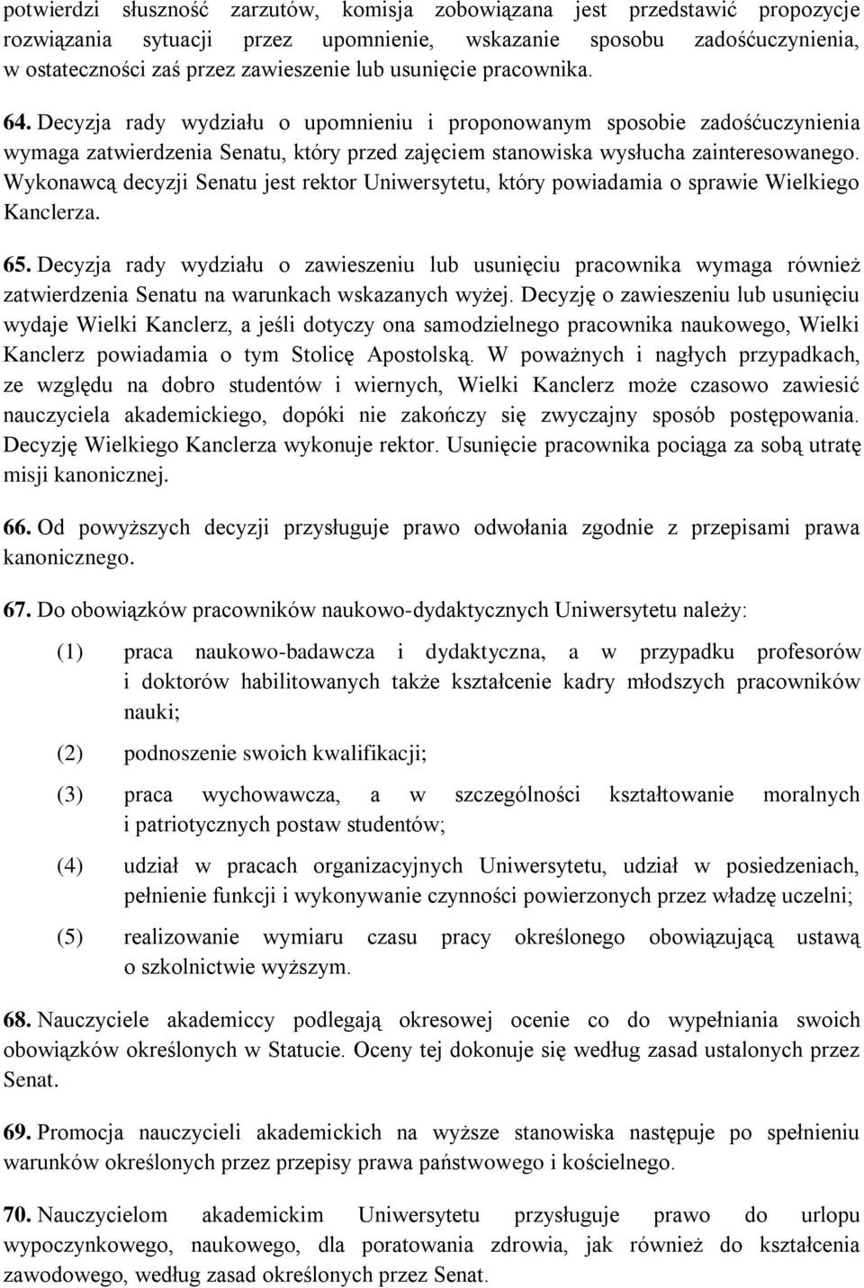 Wykonawcą decyzji Senatu jest rektor Uniwersytetu, który powiadamia o sprawie Wielkiego Kanclerza. 65.