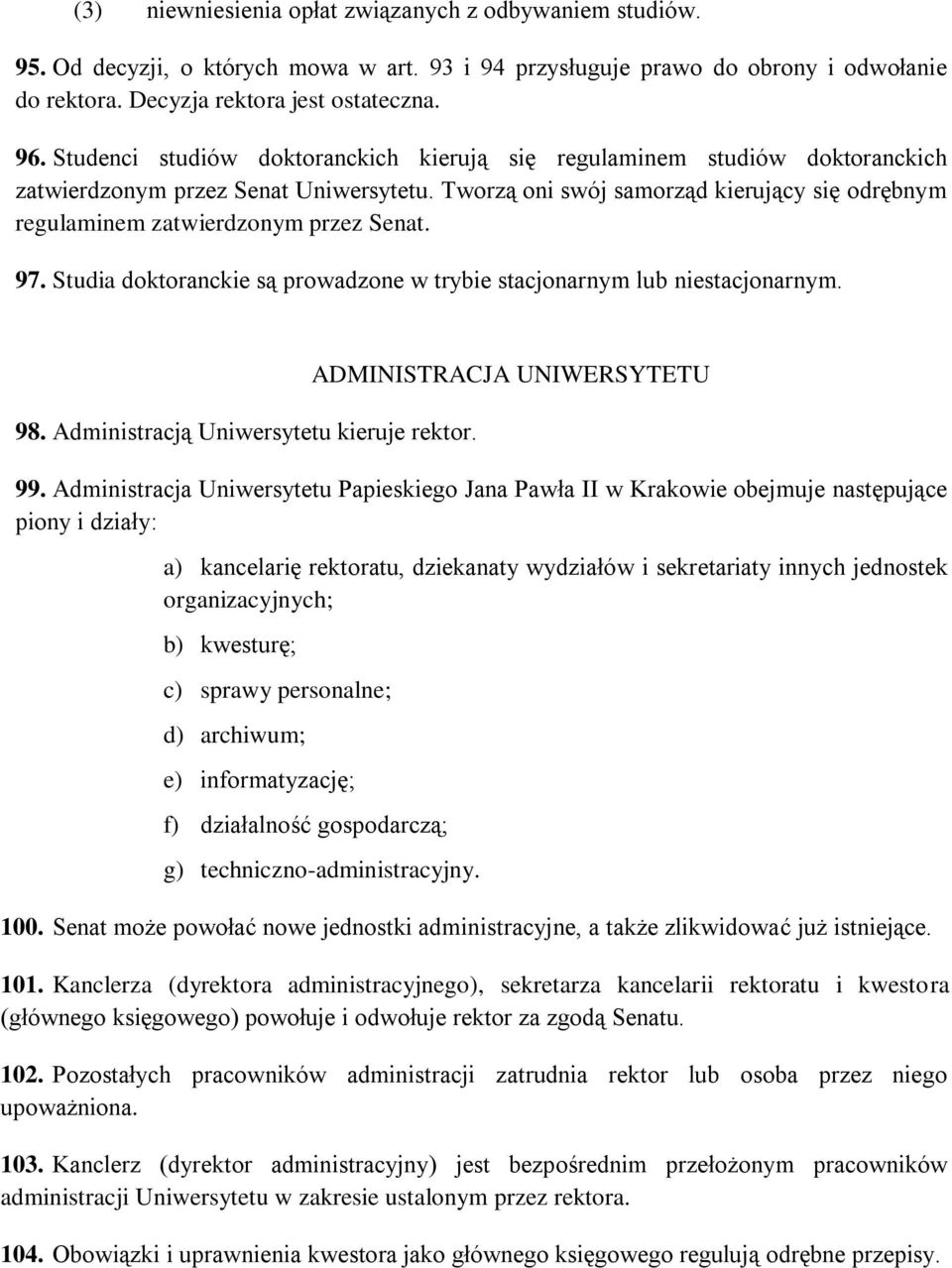 Tworzą oni swój samorząd kierujący się odrębnym regulaminem zatwierdzonym przez Senat. 97. Studia doktoranckie są prowadzone w trybie stacjonarnym lub niestacjonarnym. 98.