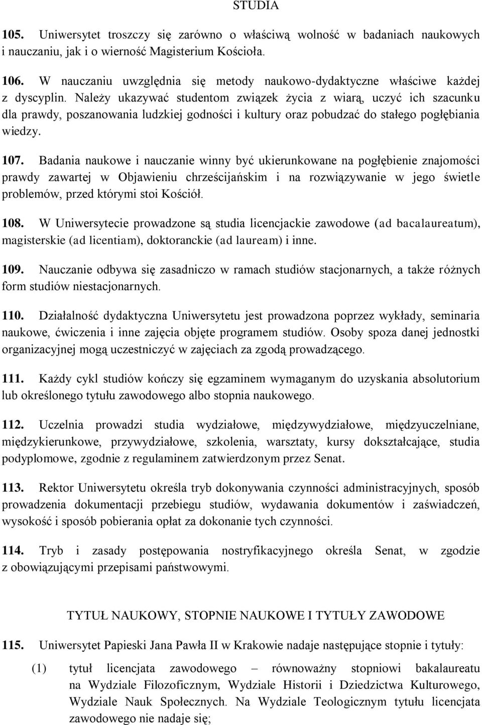 Należy ukazywać studentom związek życia z wiarą, uczyć ich szacunku dla prawdy, poszanowania ludzkiej godności i kultury oraz pobudzać do stałego pogłębiania wiedzy. 107.