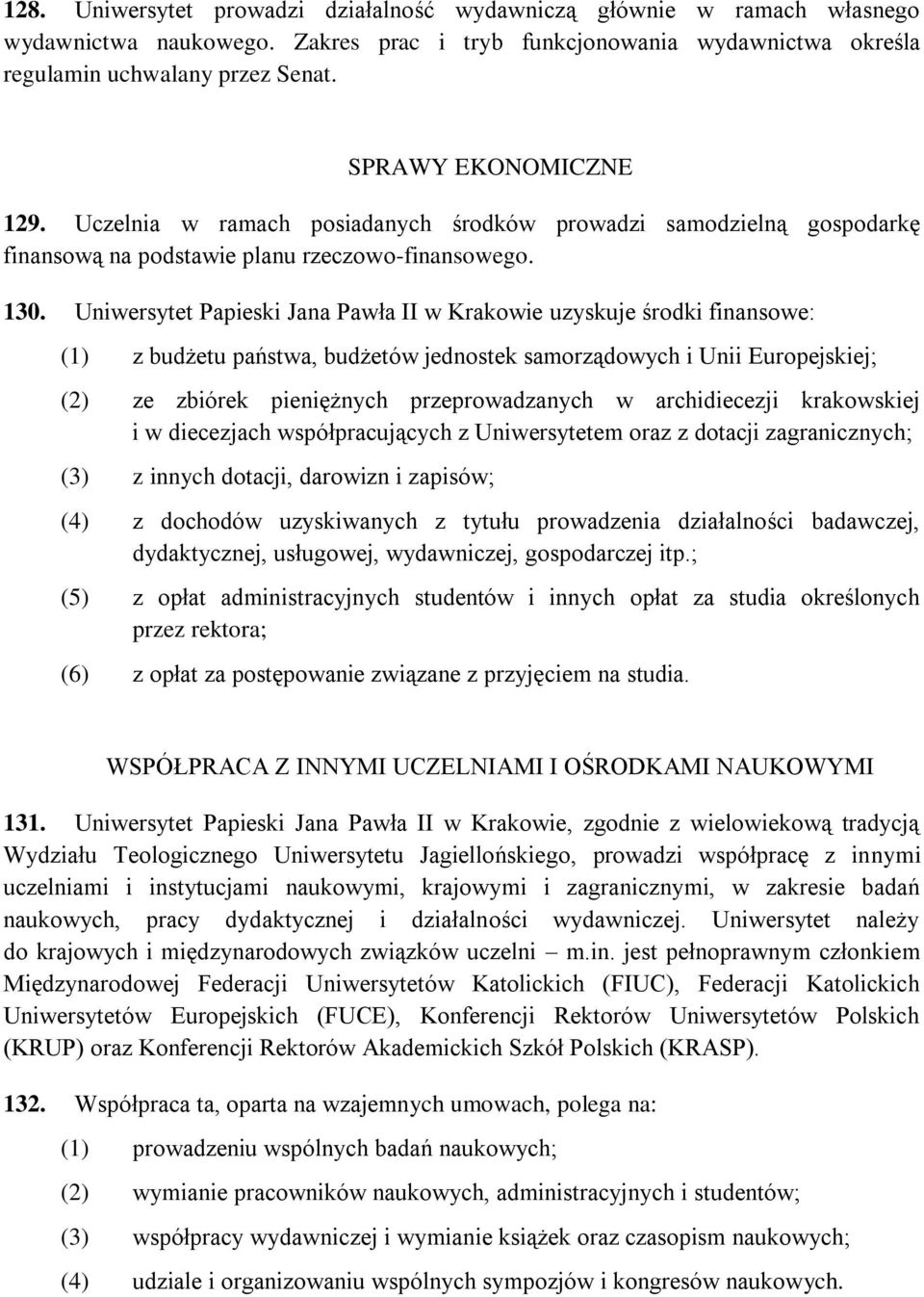 Uniwersytet Papieski Jana Pawła II w Krakowie uzyskuje środki finansowe: (1) z budżetu państwa, budżetów jednostek samorządowych i Unii Europejskiej; (2) ze zbiórek pieniężnych przeprowadzanych w