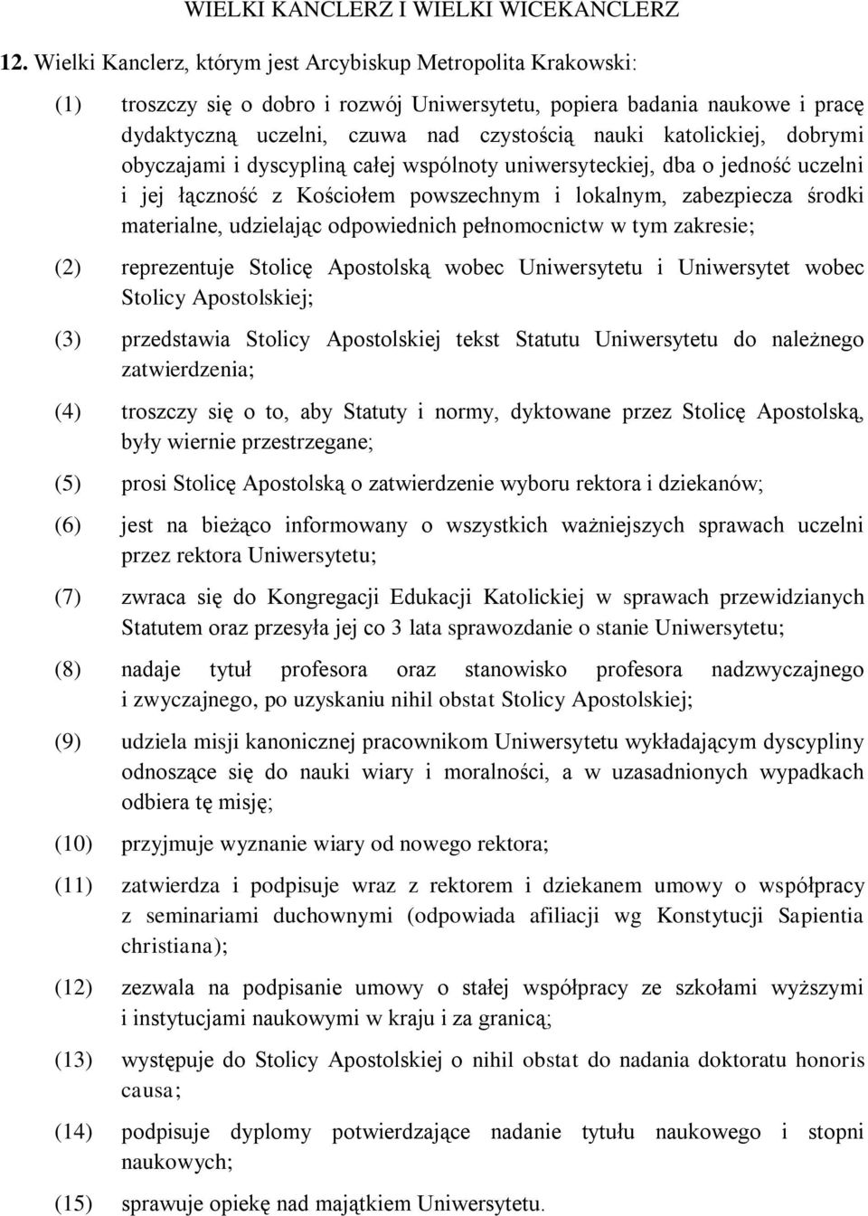 katolickiej, dobrymi obyczajami i dyscypliną całej wspólnoty uniwersyteckiej, dba o jedność uczelni i jej łączność z Kościołem powszechnym i lokalnym, zabezpiecza środki materialne, udzielając