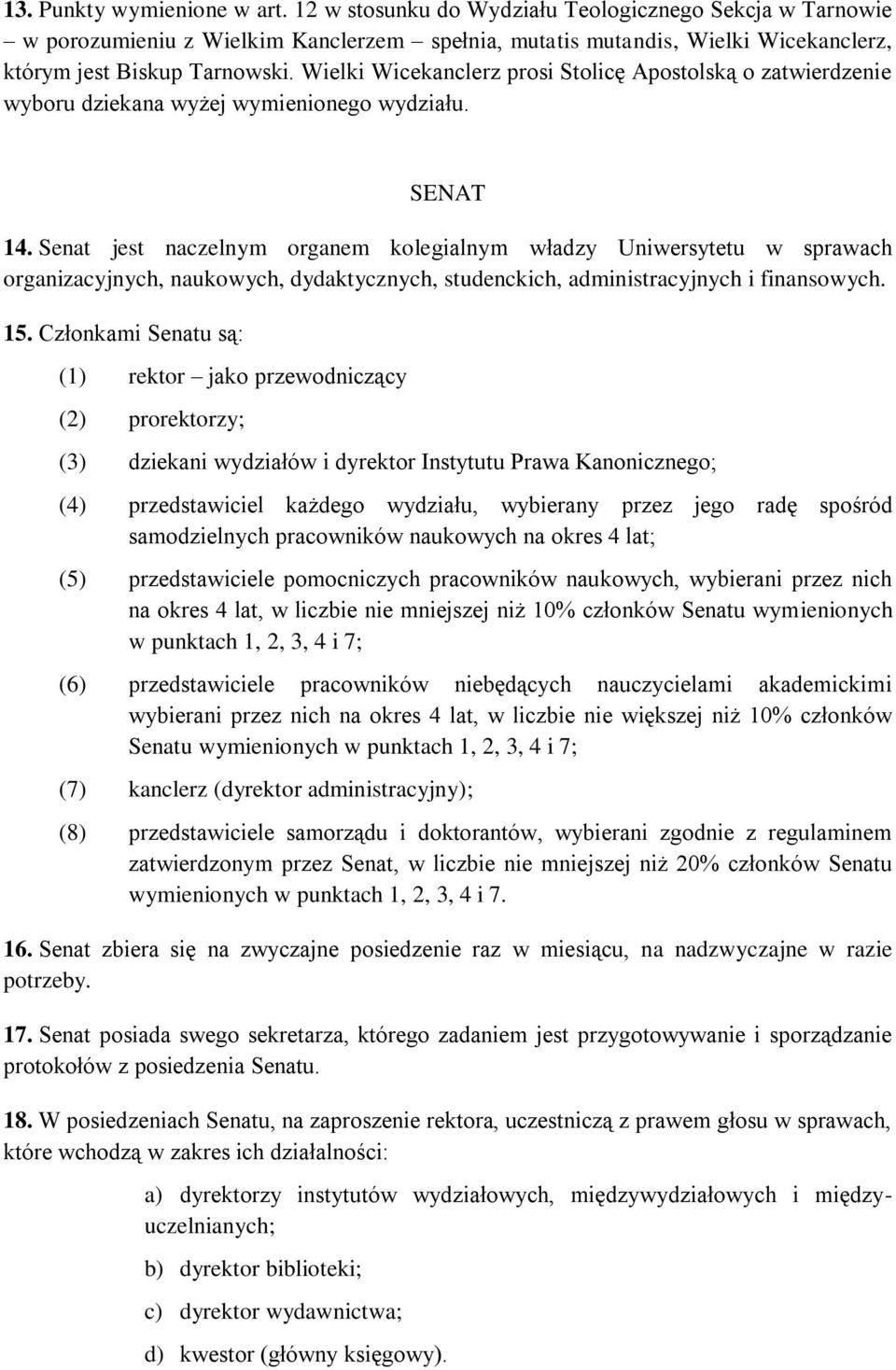 Senat jest naczelnym organem kolegialnym władzy Uniwersytetu w sprawach organizacyjnych, naukowych, dydaktycznych, studenckich, administracyjnych i finansowych. 15.