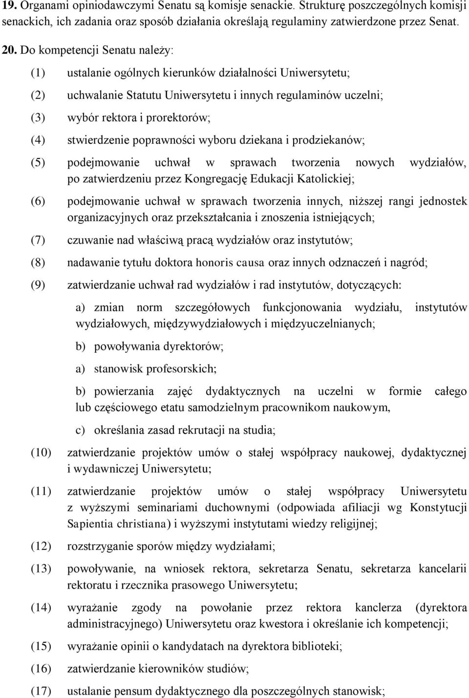 stwierdzenie poprawności wyboru dziekana i prodziekanów; (5) podejmowanie uchwał w sprawach tworzenia nowych wydziałów, po zatwierdzeniu przez Kongregację Edukacji Katolickiej; (6) podejmowanie