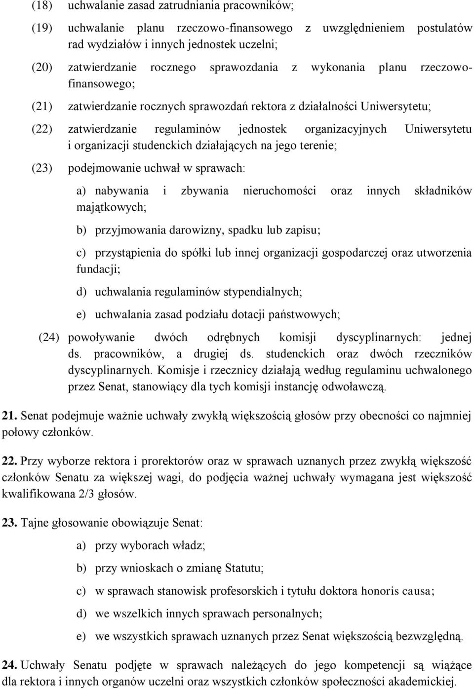 organizacji studenckich działających na jego terenie; (23) podejmowanie uchwał w sprawach: a) nabywania i zbywania nieruchomości oraz innych składników majątkowych; b) przyjmowania darowizny, spadku