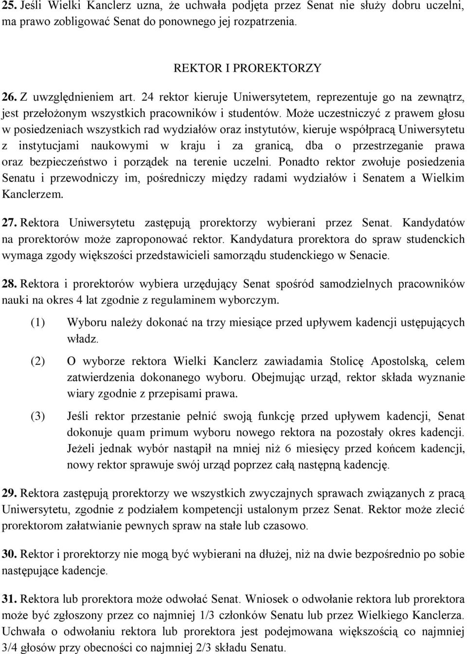 Może uczestniczyć z prawem głosu w posiedzeniach wszystkich rad wydziałów oraz instytutów, kieruje współpracą Uniwersytetu z instytucjami naukowymi w kraju i za granicą, dba o przestrzeganie prawa