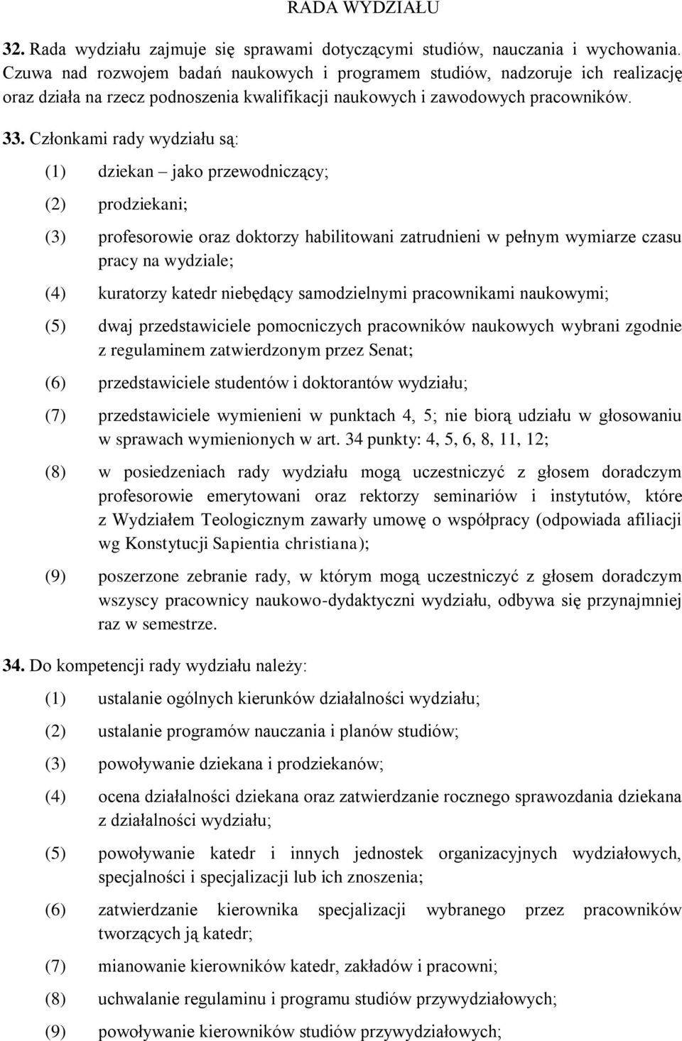 Członkami rady wydziału są: (1) dziekan jako przewodniczący; (2) prodziekani; (3) profesorowie oraz doktorzy habilitowani zatrudnieni w pełnym wymiarze czasu pracy na wydziale; (4) kuratorzy katedr