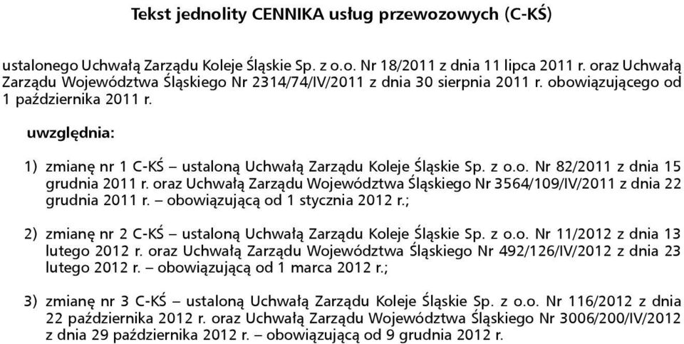uwzględnia: 1) zmianę nr 1 C-KŚ ustaloną Uchwałą Zarządu Koleje Śląskie Sp. z o.o. Nr 82/2011 z dnia 15 grudnia 2011 r.