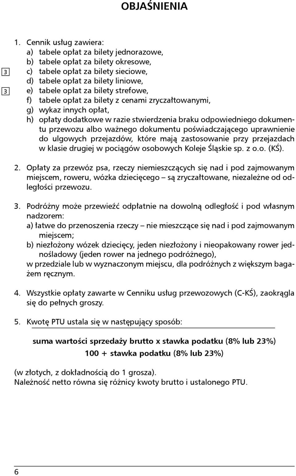 strefowe, f) tabele opłat za bilety z cenami zryczałtowanymi, g) wykaz innych opłat, h) opłaty dodatkowe w razie stwierdzenia braku odpowiedniego dokumentu przewozu albo ważnego dokumentu