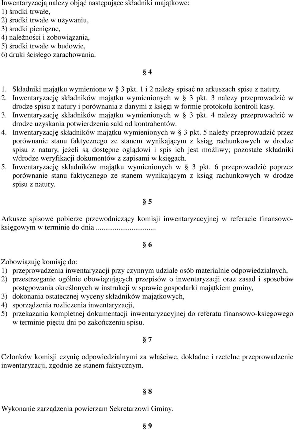 3 należy przeprowadzić w drodze spisu z natury i porównania z danymi z księgi w formie protokołu kontroli kasy. 3. Inwentaryzację składników majątku wymienionych w 3 pkt.