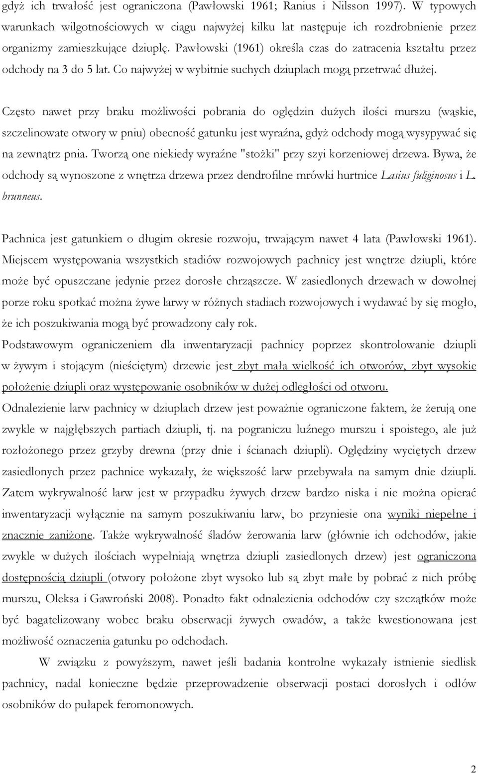 Pawłowski (1961) określa czas do zatracenia kształtu przez odchody na 3 do 5 lat. Co najwyżej w wybitnie suchych dziuplach mogą przetrwać dłużej.