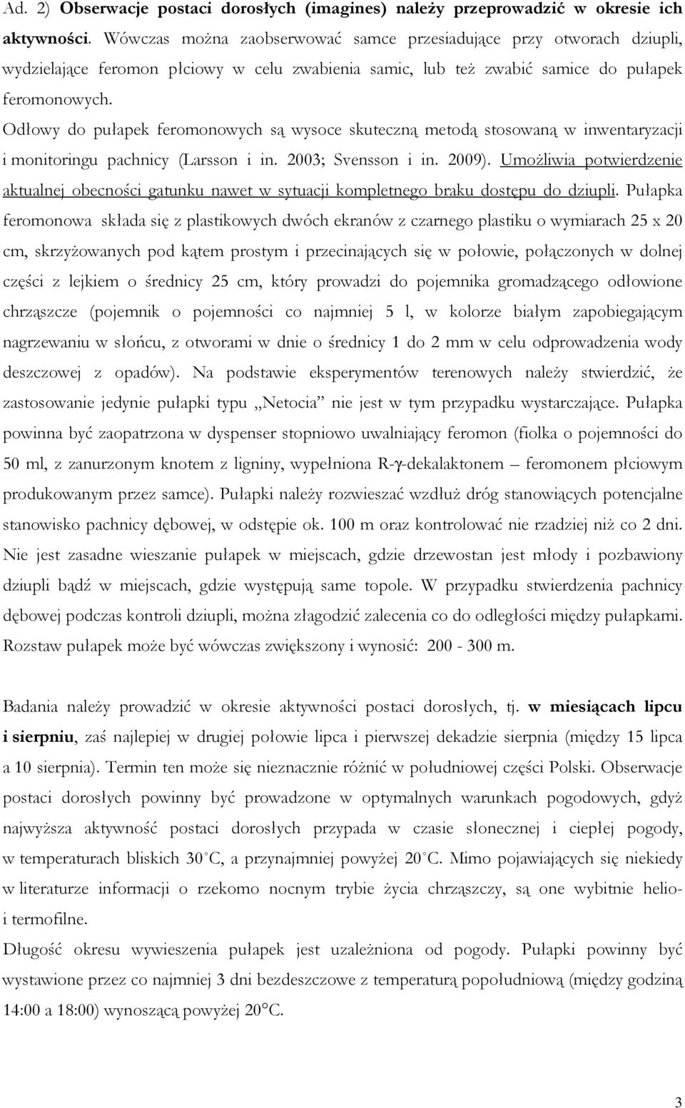 Odłowy do pułapek feromonowych są wysoce skuteczną metodą stosowaną w inwentaryzacji i monitoringu pachnicy (Larsson i in. 2003; Svensson i in. 2009).