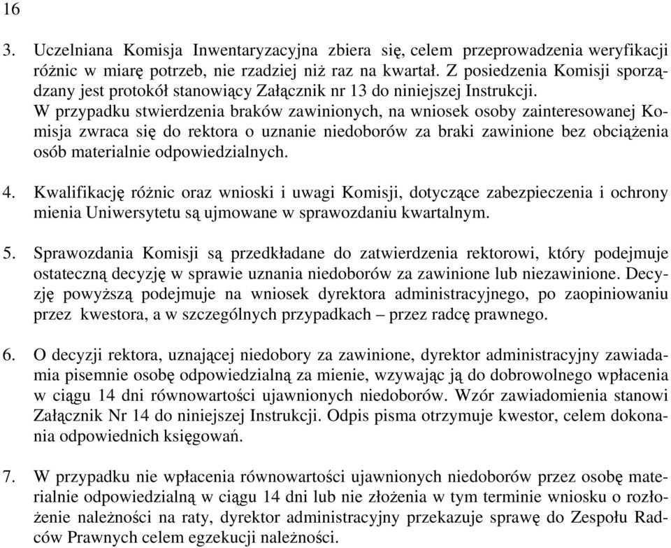 W przypadku stwierdzenia braków zawinionych, na wniosek osoby zainteresowanej Komisja zwraca się do rektora o uznanie niedoborów za braki zawinione bez obciążenia osób materialnie odpowiedzialnych. 4.