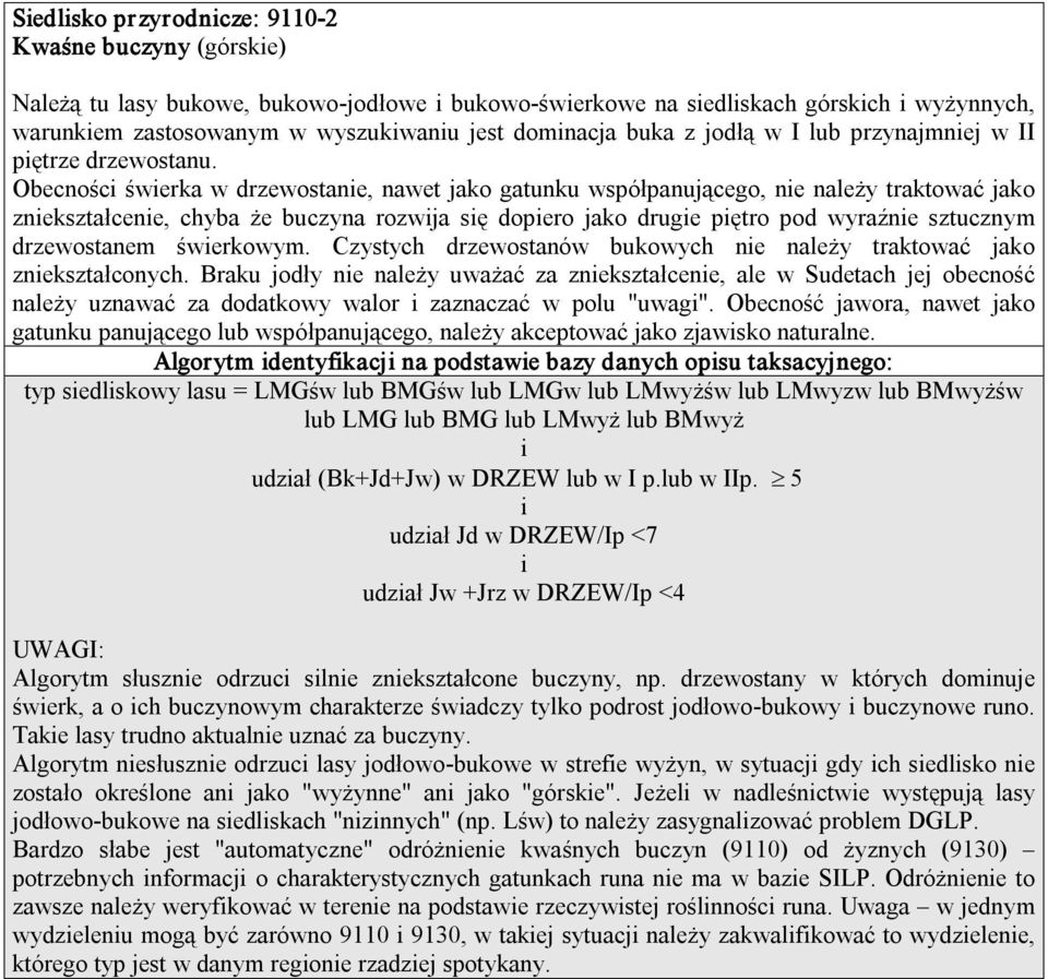 Obecnośc śwerka w drzewostane, nawet jako gatunku współpanującego, ne należy traktować jako znekształcene, chyba że buczyna rozwja sę dopero jako druge pętro pod wyraźne sztucznym drzewostanem