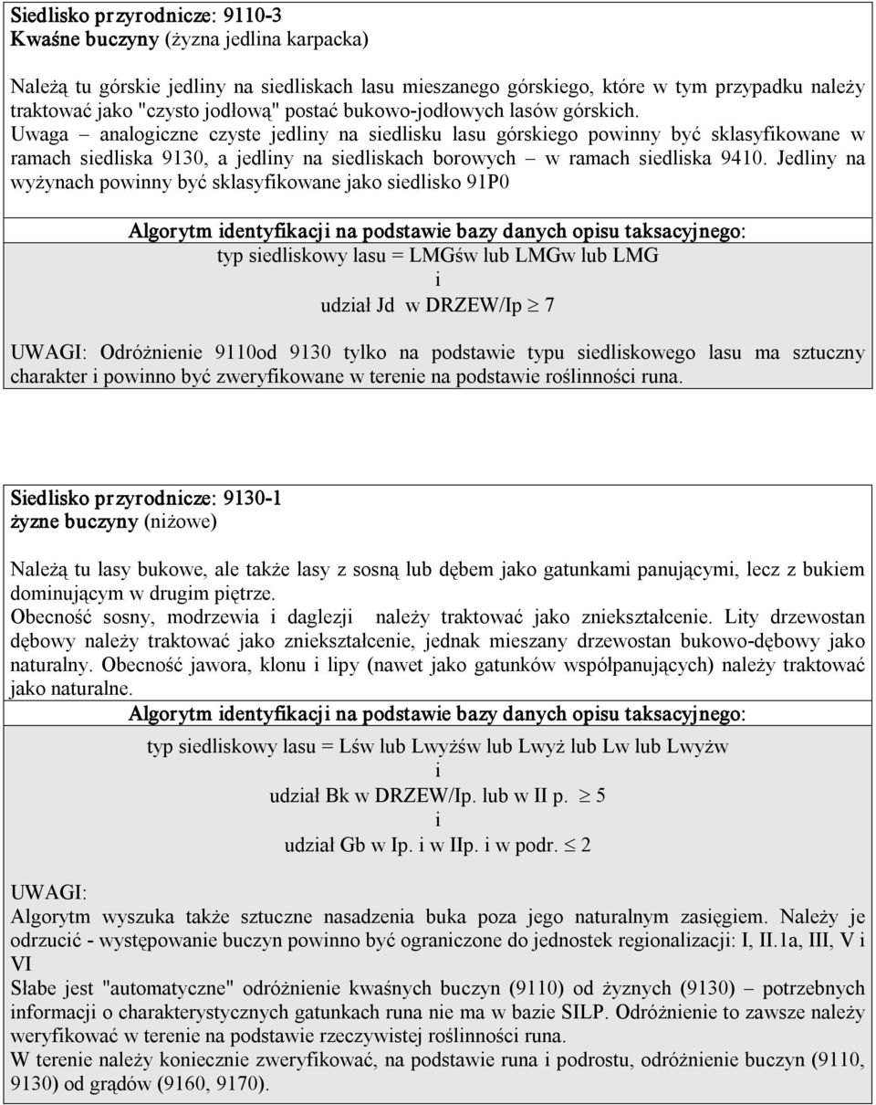 Jedlny na wyżynach pownny być sklasyfkowane jako sedlsko 91P0 Algorytm dentyfkacj na podstawe bazy danych opsu taksacyjnego: typ sedlskowy lasu = LMGśw lub LMGw lub LMG udzał Jd w DRZEW/Ip 7 UWAGI: