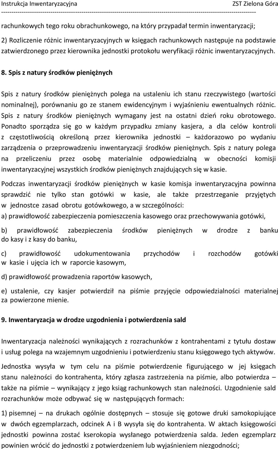 Spis z natury środków pieniężnych Spis z natury środków pieniężnych polega na ustaleniu ich stanu rzeczywistego (wartości nominalnej), porównaniu go ze stanem ewidencyjnym i wyjaśnieniu ewentualnych