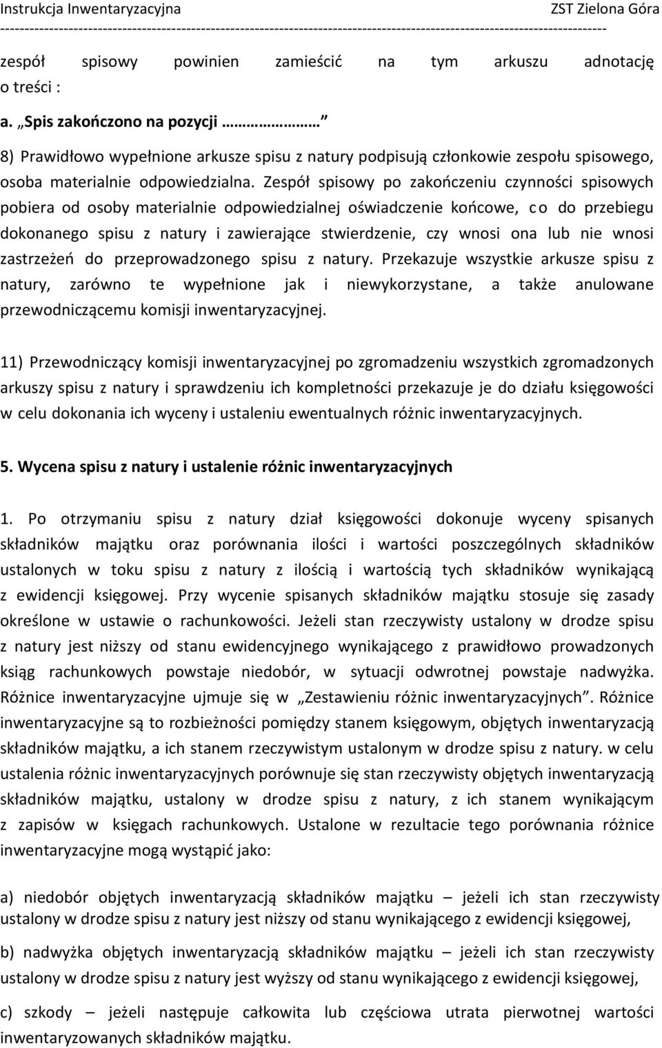 Zespół spisowy po zakooczeniu czynności spisowych pobiera od osoby materialnie odpowiedzialnej oświadczenie koocowe, c o do przebiegu dokonanego spisu z natury i zawierające stwierdzenie, czy wnosi