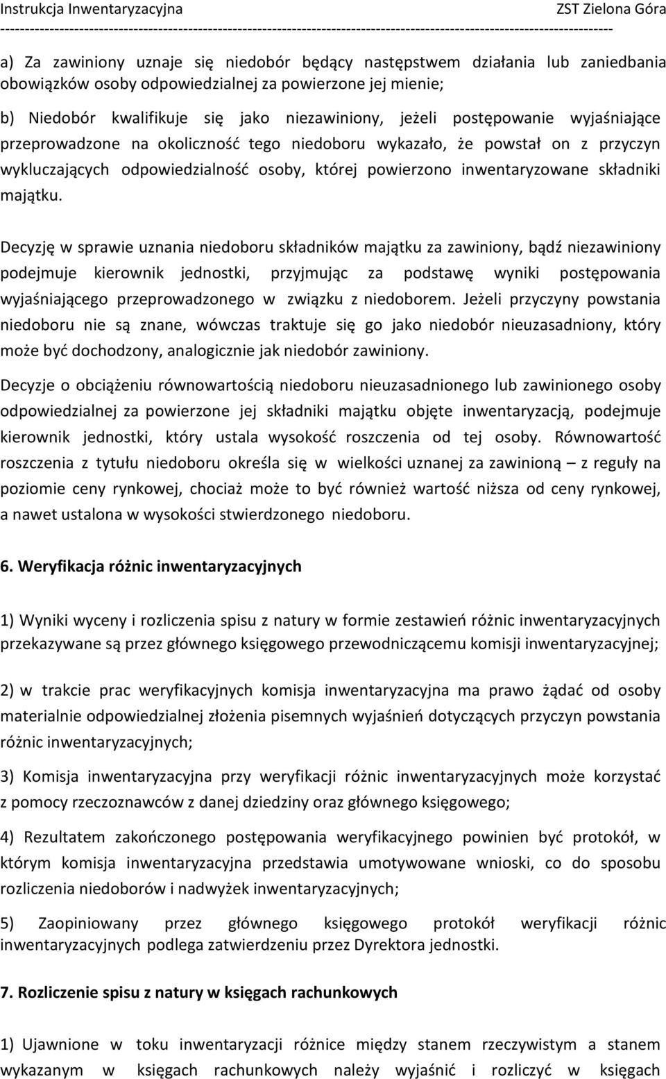 Decyzję w sprawie uznania niedoboru składników majątku za zawiniony, bądź niezawiniony podejmuje kierownik jednostki, przyjmując za podstawę wyniki postępowania wyjaśniającego przeprowadzonego w