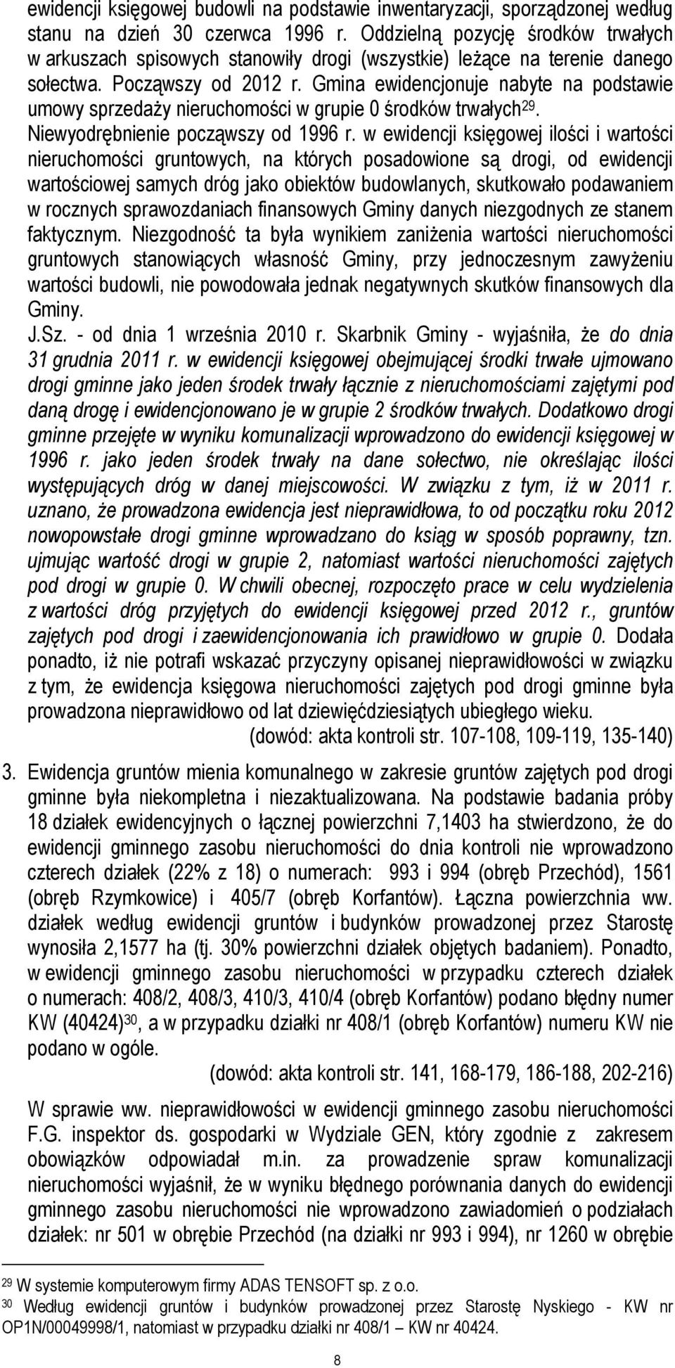 Gmina ewidencjonuje nabyte na podstawie umowy sprzedaży nieruchomości w grupie 0 środków trwałych 29. Niewyodrębnienie począwszy od 1996 r.