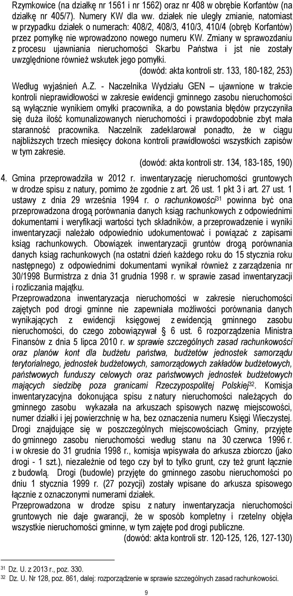 Zmiany w sprawozdaniu z procesu ujawniania nieruchomości Skarbu Państwa i jst nie zostały uwzględnione również wskutek jego pomyłki. (dowód: akta kontroli str. 133, 180-182, 253) Według wyjaśnień