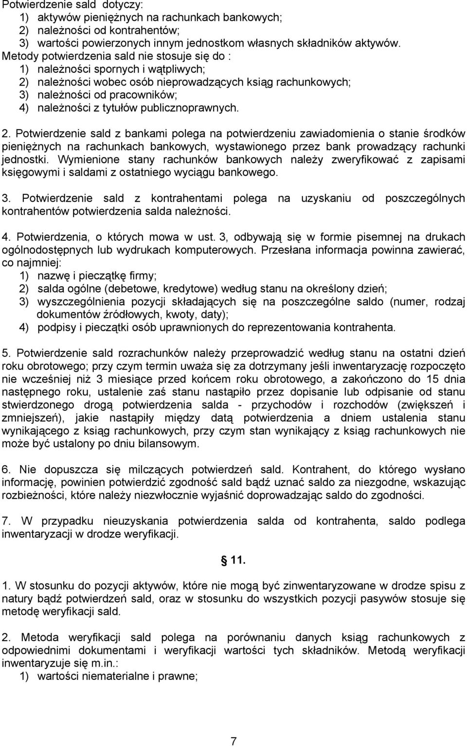 publicznoprawnych. 2. Potwierdzenie sald z bankami polega na potwierdzeniu zawiadomienia o stanie środków pieniężnych na rachunkach bankowych, wystawionego przez bank prowadzący rachunki jednostki.