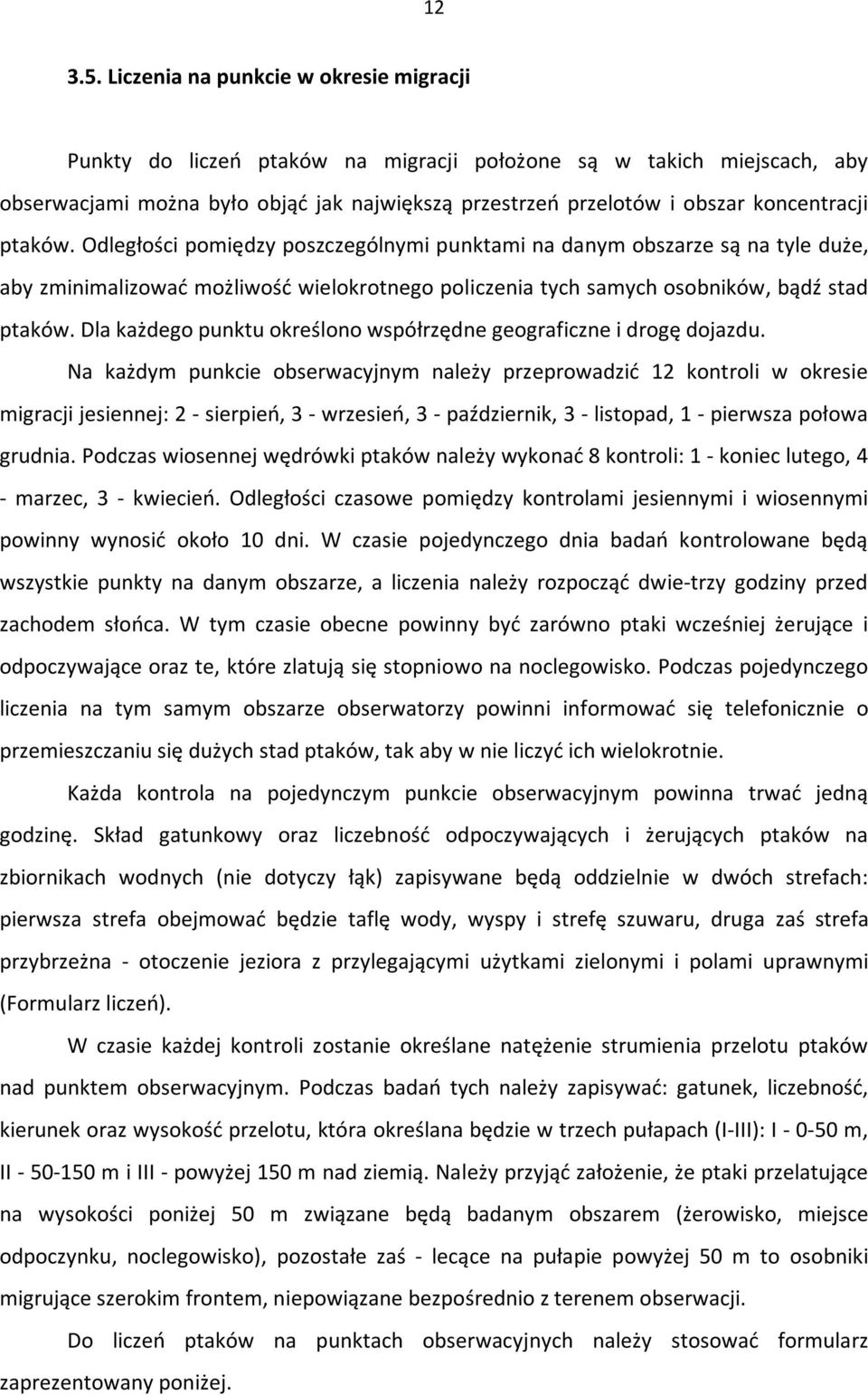 ptaków. Odległości pomiędzy poszczególnymi punktami na danym obszarze są na tyle duże, aby zminimalizować możliwość wielokrotnego policzenia tych samych osobników, bądź stad ptaków.