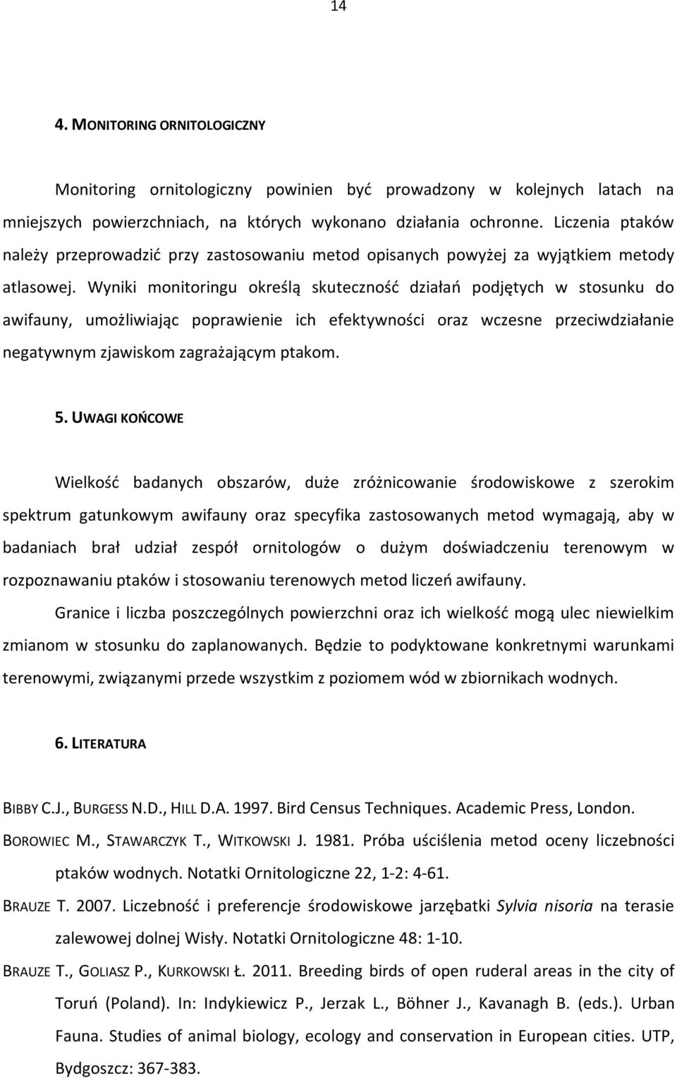 Wyniki monitoringu określą skuteczność działań podjętych w stosunku do awifauny, umożliwiając poprawienie ich efektywności oraz wczesne przeciwdziałanie negatywnym zjawiskom zagrażającym ptakom. 5.