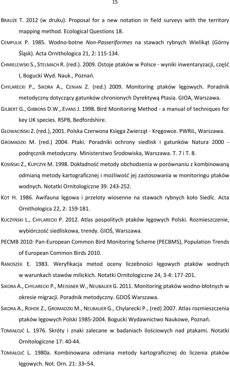 Ostoje ptaków w Polsce - wyniki inwentaryzacji, część I, Bogucki Wyd. Nauk., Poznań. CHYLARECKI P., SIKORA A., CENIAN Z. (red.) 2009. Monitoring ptaków lęgowych.