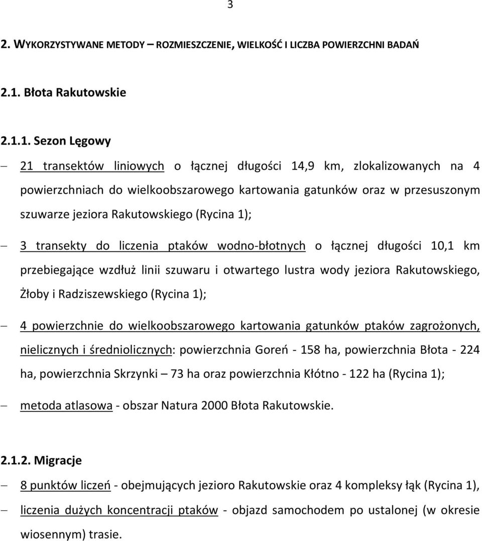 1. Sezon Lęgowy 21 transektów liniowych o łącznej długości 14,9 km, zlokalizowanych na 4 powierzchniach do wielkoobszarowego kartowania gatunków oraz w przesuszonym szuwarze jeziora Rakutowskiego