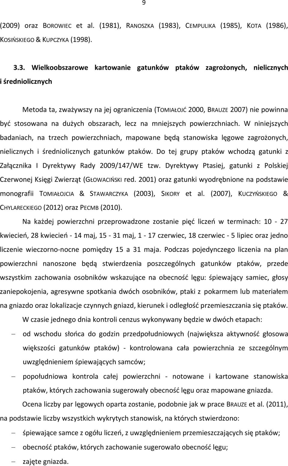 3. Wielkoobszarowe kartowanie gatunków ptaków zagrożonych, nielicznych i średniolicznych Metoda ta, zważywszy na jej ograniczenia (TOMIAŁOJĆ 2000, BRAUZE 2007) nie powinna być stosowana na dużych