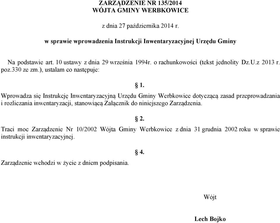 Wprowadza się Instrukcję Inwentaryzacyjną Urzędu Gminy Werbkowice dotyczącą zasad przeprowadzania i rozliczania inwentaryzacji, stanowiącą Załącznik do niniejszego